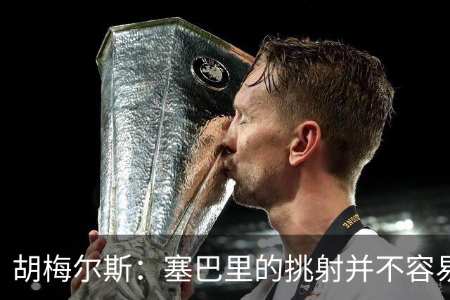 胡梅尔斯：塞巴里的挑射并不容易 他用表现证明了拜仁为何感兴趣
